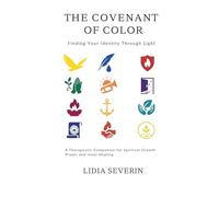 The Covenant of Color: Finding Your Identity Through Light - A Therapeutic Companion for Spiritual Growth, Prayer and Inner Healing