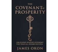 THE COVENANT OF PROSPERITY: UNLOCKING HEAVEN'S ECONOMY FOR YOUR ALL-ROUND SUCCESS