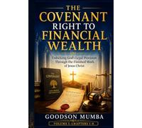 THE COVENANT RIGHT TO FINANCIAL WEALTH: Unlocking God's Legal Provision Through the Finished Work of Jesus Christ