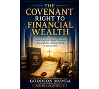 THE COVENANT RIGHT TO FINANCIAL WEALTH: Unlocking God's Legal Provision Through the Finished Work of Jesus Christ: 1