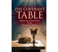 The Covenant Table: Restoring Communion to Its Covenant Power (The Remnant Warriors Library)