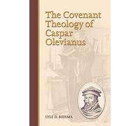 The Covenant Theology of Caspar Olevianus