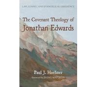 The Covenant Theology of Jonathan Edwards: Law, Gospel, and Evangelical Obedience