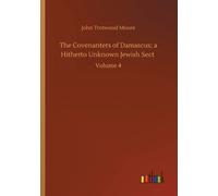 The Covenanters of Damascus; a Hitherto Unknown Jewish Sect : Volume 4