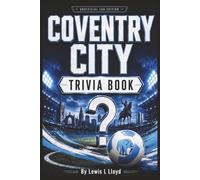 The Coventry City Trivia Book: 60 Page-Turn Challenges, Fascinating Facts and Extra-Time Tie-Breakers