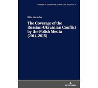 The Coverage of the Russian-Ukrainian Conflict by the Polish Media (2014-2015): 9 (Studies in communication and politics)