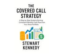 The Covered Call Strategy: A Step by Step Guide to Earning Consistent Monthly Cash Flow from Your Stock Portfolio (The Investing Essentials Library)