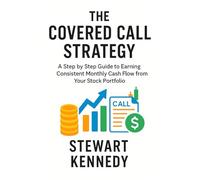 The Covered Call Strategy: A Step by Step Guide to Earning Consistent Monthly Cash Flow from Your Stock Portfolio (The Investing Essentials Library)
