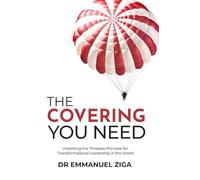 The Covering You Need: Unlocking the Timeless Principle for Transformational Leadership in the World