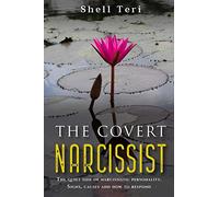 The Covert Narcissist: The Quite Side of Narcissistic Personality. Signs, Causes and How to Respond