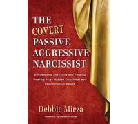 The Covert Passive-Aggressive Narcissist: Recognizing the Traits and Finding Healing After Hidden Emotional and Psychological Abuse (Narcissism 1)