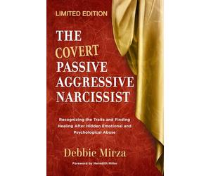 The Covert Passive-Aggressive Narcissist: Recognizing the Traits and Finding Healing After Hidden Emotional and Psychological Abuse (The Narcissism Series)