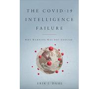 The Covid-19 Intelligence Failure: Why Warning Was Not Enough