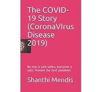 The COVID-19 Story (CoronaVIrus Disease 2019): No one is safe unless everyone is safe; Prevent the next pandemic