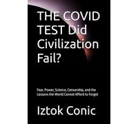 THE COVID TEST Did Civilization Fail?: Fear, Power, Science, Censorship, and the Lessons the World Cannot Afford to Forget
