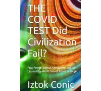 THE COVID TEST Did Civilization Fail?: Fear, Power, Science, Censorship, and the Lessons the World Cannot Afford to Forget