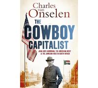 The Cowboy Capitalist: John Hays Hammond, the American West, and the Jameson Raid in South Africa (Reconsiderations in Southern African History)