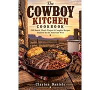 The Cowboy Kitchen Cookbook: 250 Ranch, Chuck Wagon & Campfire Recipes Inspired by the American West (Into the Past Cookbook Series)