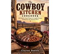 The Cowboy Kitchen Cookbook: 250 Ranch, Chuck Wagon & Campfire Recipes Inspired by the American West (Into the Past Cookbook Series)