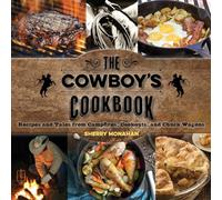 The Cowboy's Cookbook: Recipes and Tales from Campfires, Cookouts, and Chuck Wagons, First Edition