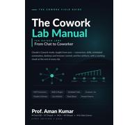 The Cowork Lab Manual: Master Claude's Cowork Mode from Zero - Connectors, Skills, Automation and Desktop Control in 10 Hands-On Labs