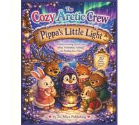 The Cozy Arctic Crew: Pippa’s Little Light: A Heartwarming Arctic Story About Friendship, Feelings, and Finding Your Glow (The Cozy Arctic Crew: A ... Friendship, Kindness, and Emotional Growth)