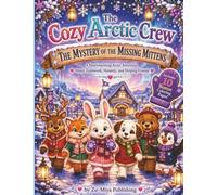 The Cozy Arctic Crew: The Mystery of the Mittens: A Heartwarming Arctic Adventure About Teamwork, Honesty, and Helping Friends (The Cozy Arctic Crew: ... Friendship, Kindness, and Emotional Growth)
