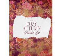 The Cozy Autumn Bucket List: A Seasonal Journal for Simple Pleasures, Favorite Traditions, Fun Activities, and Meaningful Memories