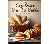 The Cozy Baker’s Bread & Babka Cookbook: 85 Easy Recipes for Homemade Bread, Sweet Babka, Artisan Loaves, and Cozy Baking at Home, full color photos for every recipe