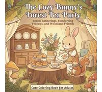 The Cozy Bunny's Forest Tea Party: Cute Coloring Book for Adults | Gentle Gatherings, Comforting Teacups, and Woodland Friends (Cute Animal Scenes Coloring Series)