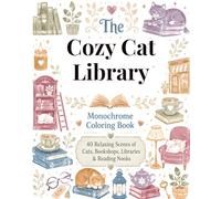 The Cozy Cat Library: A Monochrome Coloring Book Featuring 40 Relaxing Scenes of Cats, Bookshops, Libraries & Reading Nooks