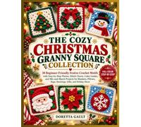 THE COZY CHRISTMAS GRANNY SQUARE COLLECTION: 30 Beginner-Friendly Festive Crochet Motifs with Step-by Step Photos, Stitch Charts, Color Guides, and ... Bags, Stockings, Gifts, and Holiday Décor