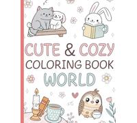 The Cozy Coloring World of Cuteness: "A Whimsical Collection of Cozy Designs for Relaxation and Creativity"