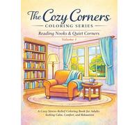 THE COZY CORNERS COLORING SERIES Reading Nooks & Quiet Corners: A Cozy Stress-Relief Coloring Book for Adults Seeking Calm, Comfort, and Relaxation