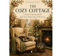The Cozy Cottage: 40 Relaxing Cottage-Themed Coloring Pages Featuring Cozy Rooms, Gardens, Cats, Tea Time & Vintage Charm (The Cozy Collection)