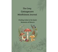 The Cozy Cottagecore Mindfulness Journal: A Gentle Slow Living Diary and Self-Care Notebook with Daily Reflections