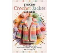 The Cozy Crochet Jacket Collection:: 20 Stylish Patterns for Handmade Warmth & Everyday Elegance