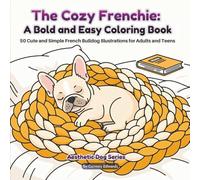 The Cozy Frenchie: A Bold and Easy Coloring Book: 50 Cute and Simple French Bulldog Illustrations for Adults and Teens. Large Print, Minimalist ... Relief and Anxiety (Aesthetic Dog Series)