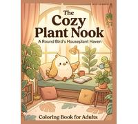 The Cozy Greenery Sanctuary: A Cute Plant Lover's Coloring Book: Charming Indoor Plant Haven and Relaxing Reading Nooks Featuring an Adorable Round Bird