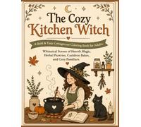The Cozy Kitchen Witch: A Bold & Easy Cottagecore Coloring Book for Adults: Whimsical Scenes of Hearth Magic, Herbal Pantries, Cauldron Bakes, and Cozy Familiars