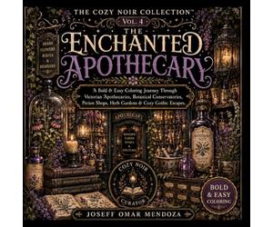 The Cozy Noir Collection Vol. 4: The Enchanted Apothecary: Bold & Easy Coloring Book Featuring Victorian Apothecaries, Potion Shops, Botanical ... Interiors & Magical Cottagecore Escapes