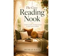 The Cozy Reading Nook: Create a Calm, Inviting Corner to Get Lost in a Book
