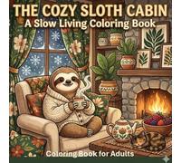 The Cozy Sloth Cabin: A Slow Living Coloring Book: Relaxing Scenes of Herbal Tea, Patterned Comforts, and Gentle Animal Friends for Adults