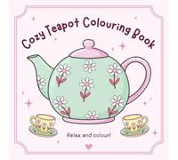 The Cozy Teapot Colouring Book: A Relaxing Whimsical Journey Through Floral Teatime Scenes