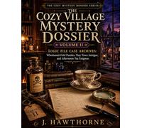 THE COZY VILLAGE MYSTERY DOSSIER: VOLUME II: LOGIC FILE CASE ARCHIVES: Whodunnit Grid Puzzles, Tiny Town Intrigue, and Afternoon Tea Enigmas (The Cozy Mystery Dossier series)