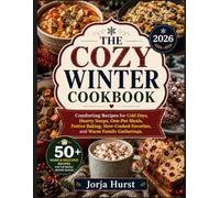 THE COZY WINTER COOKBOOK: Comforting Recipes for Cold Days, Hearty Soups, One-Pot Meals, Festive Baking, Slow-Cooked Favorites, and Warm Family Gatherings.