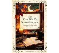 The Cozy Witch's Seasonal Almanac: magical, aesthetic seasonal lifestyle book blending reflective rituals, moon-cycle journaling, cautious herbal notes and cozy home practices.