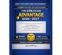THE CPA EXAM ADVANTAGE 2026-2027: All-Section Preparation with 300+ Questions, Expert Explanations, AICPA Blueprint-Aligned Content, and Strategic Study Plans for Busy Professionals Who Must Pass