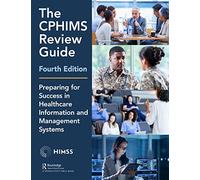 The CPHIMS Review Guide, 4th Edition: Preparing for Success in Healthcare Information and Management Systems (HIMSS Book Series)