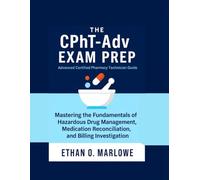 The CPhT-Adv EXAM PREP: Advanced Certified Pharmacy Technician Guide: Mastering the Fundamentals of Hazardous Drug Management, Medication ... To Certification : Exam Study Guide Series)